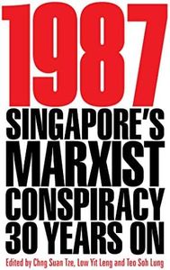 1987: Singapore’s Marxist Conspiracy 30 Years On (Second Edition)