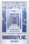 Immortality, Inc.: Renegade Science, Silicon Valley Billions, and the Quest to Live Forever