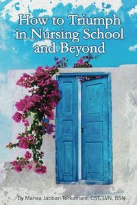 How to Triumph in Nursing School and Beyond: A Comprehensive Survival Guide to Admissions, Exams, Residency, and Board Exam!