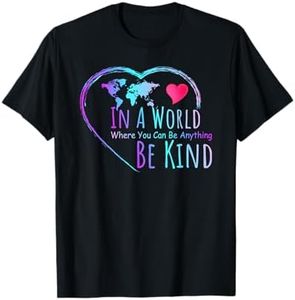 In A World Where You Can Be Anything Be Kind - Kindness T-Shirt