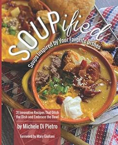 SOUPified: Soups Inspired by Your Favorite Dishes - 31 Innovative Recipes That Ditch the Dish and Embrace the Bowl