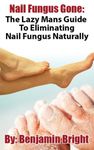 Nail Fungus Treatment:The Lazy Man Guide To Curing Nail Fungus Infections Naturally