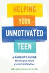 Helping Your Unmotivated Teen: A Parent's Guide to Unlock Your Child's Potential