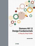 Siemens NX 12 Design Fundamentals: A Step by Step Guide