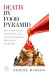 Death by Food Pyramid: How Shoddy Science, Sketchy Politics and Shady Special Interests Have Ruined Our Health