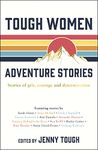 Tough Women Adventure Stories: Stories of Grit, Courage and Determination