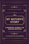 My Mother's Story: A Prompted Journal for Sharing Memories (Your Life, Your Story)