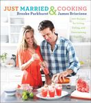 Just Married & Cooking: 200 Recipes for Living, Eating, and Entertaining Together