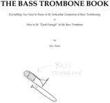 The Bass Trombone Book: Everything You Need to Know to Be Minimally Competent at Bass Tromboning or How to Be “Good Enough” at the Bass Trombone