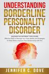 UNDERSTANDING BORDERLINE PERSONALITY DISORDER: DISCOVER THE DIFFERENT TYPES OF BPD: Effective Skills to Manage Your Daily Battles and Strategies to ... with You (Empowering Change Series)