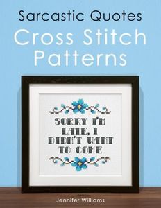 Sarcastic Quotes Cross Stitch Patterns Book: A Humorous Collection of 30 Cheeky and Witty Cross Stitch Quotes