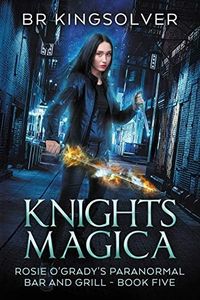 Knights Magica: An Urban Fantasy (Rosie O'Grady's Paranormal Bar and Grill Book 5)