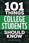 101 Things College Students Should Know: From Navigating Academics, Campus Life, Budgeting, Career Planning, Life Skills, Health, and Much More!