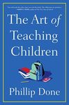 The Art of Teaching Children: All I Learned from a Lifetime in the Classroom