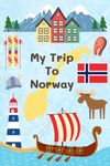 My Trip To Norway: A Kid's Activity and Travel Journal To Document Every Moments Of Their Trip