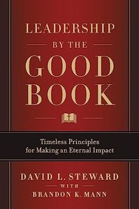 Leadership by the Good Book: Timeless Principles for Making an Eternal Impact