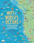 Maps of the World's Oceans: An Illustrated Children's Atlas to the Seas and all the Creatures and Plants that Live There