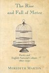 The Rise and Fall of Meter: Poetry And English National Culture, 1860--1930