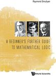 Beginner's Further Guide To Mathematical Logic, A