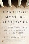 Carthage Must Be Destroyed: The Rise and Fall of an Ancient Civilization