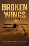 Broken Wings: WWI Fighter Ace’s Story of Escape and Survival