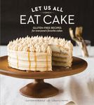 Let Us All Eat Cake: Gluten-Free Recipes for Everyone's Favorite Cakes [A Baking Book]