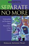 Separate No More: Understanding and Developing Racial Reconciliation in Your Church