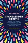 Transgender Health: A Practitioner's Guide to Binary and Non-Binary Trans Patient Care