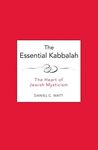 The Essential Kabbalah: The Heart of Jewish Mysticism: The Heart of Jewish Mysticism (Revised)