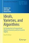 Ideals, Varieties, and Algorithms: An Introduction to Computational Algebraic Geometry and Commutative Algebra (Undergraduate Texts in Mathematics)