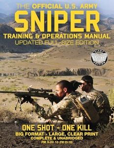 The Official US Army Sniper Training and Operations Manual: Full Size Edition: The Most Authoritative & Comprehensive Long-Range Combat Shooter's Book ... 11" Size (FM 3-22.10 / FM 23-10 / TC 3-22.10)