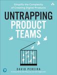 Untrapping Product Teams: Simplify the Complexity of Creating Digital Products