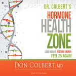 Dr. Colbert's Hormone Health Zone: Lose Weight, Restore Energy, Feel 25 Again!