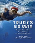 Trudy's Big Swim: How Gertrude Ederle Swam the English Channel and Took the World by Storm