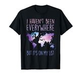 I Haven't Been Everywhere But It's On My List World Travel T-Shirt