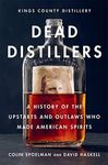 Dead Distillers:A History of the Upstarts and Outlaws Who Made American Spirits