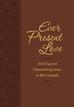 Ever Present Love: 365 Days of Discovering Jesus in the Gospels