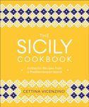 The Sicily Cookbook: Authentic Recipes from a Mediterranean Island