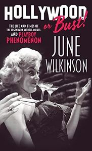 Hollywood or Bust!: The life and times of the legendary actress, model, and Playboy phenomenon June Wilkinson