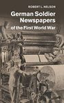 German Soldier Newspapers of the First World War: 33 (Studies in the Social and Cultural History of Modern Warfare)