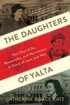 The Daughters Of Yalta: The Churchills, Roosevelts, and Harrimans: A Story of Love and War