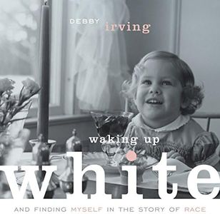 Waking Up White, and Finding Myself in the Story of Race