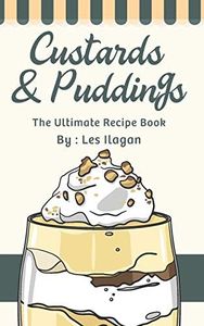 Custards & Puddings: The Ultimate Recipe Book