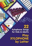 Play Xylophone by Letter: 22 Xylophone Songs for Kids and Adults (Easy Xylophone Songs for Absolute Beginners Book 1)