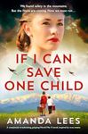 If I Can Save One Child: A completely breathtaking, gripping World War II novel, inspired by true events