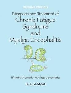 Diagnosis and Treatment of Chronic Fatigue Syndrome - second edition: It's Mitochondria, Not Hypochondria
