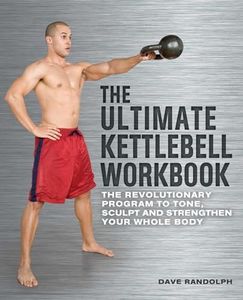 The Ultimate Kettlebells Workbook: The Revolutionary Program to Tone, Sculpt and Strengthen Your Whole Body