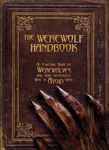 The Werewolf Handbook: An Essential Guide to Werewolves and, More Importantly, How to Avoid Them