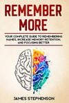 Remember More: Your Complete Guide to Remembering Names, Increase Memory Retention, and Focusing Better