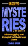 Unsolved Mysteries Volume 2 - Mind-Boggling and Unexplained Mysterious Events (Paranormal and Unexplained Mysteries Book 28)